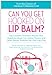 Can You Get Hooked on Lip Balm?: Top Cosmetic Scientists Answer Your Questions about the Lotions, Potions and Other Beauty Products You Use Every Day