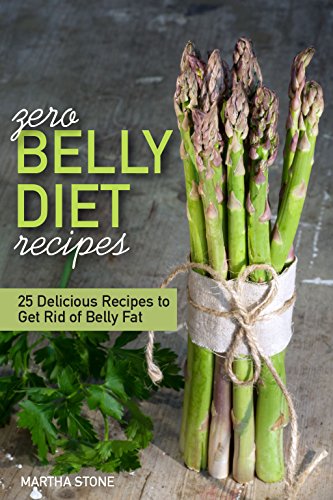 Zero Belly Diet Recipes - 25 Delicious Recipes to Get Rid of Belly Fat: Learn How to Lose Belly Fat by Martha Stone