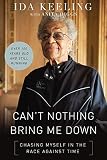 Can't Nothing Bring Me Down: Chasing Myself in the Race against Time by Ida Keeling, Anita Diggs