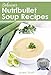 Delicious Nutribullet Soup Recipes: 4 Weeks of Healthy Soups for Weight Loss, Detox & Natural Healing