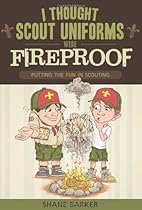 I Thought Scout Uniforms Were Fireproof!: Putting the Fun in Scouting I Thought Scout Uniforms Were Fireproof!: Putting the Fun in Scouting