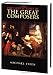 The Lives and Times of the Great Composers by Michael Steen
