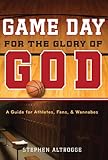 Game Day for the Glory of God: A Guide for Athletes, Fans, and Wannabes