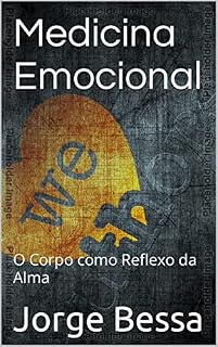 Medicina Emocional: O Corpo Como Reflexo da Alma