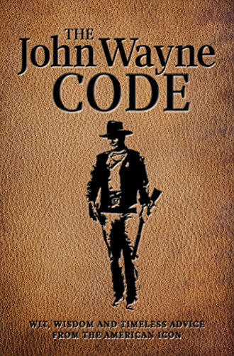 Download The John Wayne Code: Wit, Wisdom and Timeless Advice