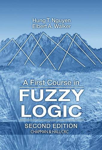 A First Course in Fuzzy Logic, Second Edition, by Hung T. Nguyen, Elbert A. Walker A First Course in Fuzzy Logic, Second Edition, by Hung T. Nguyen, Elbert A. Walker