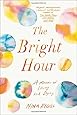 The Bright Hour: A Memoir of Living and Dying