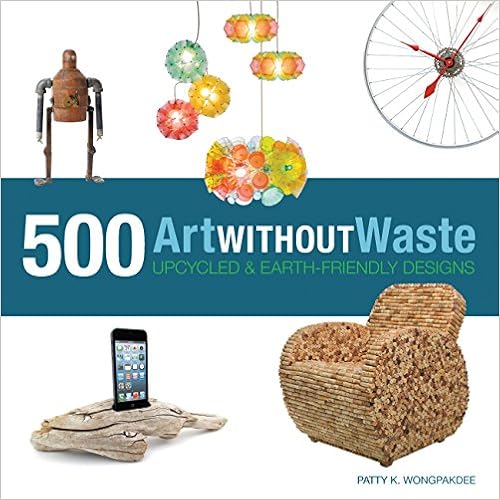 Art Without Waste: 500 Upcycled & Earth-Friendly Designs Art Without Waste: 500 Upcycled & Earth-Friendly Designs