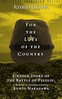 For the Love of the Country: Untold Story of the Battle of Peleliu: a Memoir of Japanese Colonel Kunio Nakagawa [Spiritual Interview Series] 194177962X Book Cover