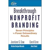 Breakthrough Nonprofit Branding: Seven Principles to Power Extraordinary Results