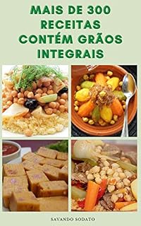 Livro Mais De 300 Receitas Irresistíveis Contém Grãos Integrais : Receitas De Trigo, Aveia, Quinoa, Nozes E Sementes, Ervilhas Secas E Feijões, Centeio, Triticale, Cevada, Milho, Arroz, Milheto, Sorgo
