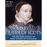 Mary, Queen of Scots: The History and Legacy of Mary Stuart of Scotland