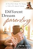 Different Dream Parenting: A Practical Guide to Raising a Child with Special Needs