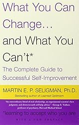 What You Can Change and What You Can't: The Complete Guide to Successful Self-Improvement