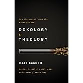 Doxology and Theology: How the Gospel Forms the Worship Leader