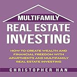 Multifamily Real Estate Investing: How to Create Wealth and Financial Freedom with Apartments and Mu by 