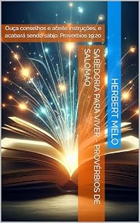 Livro Sabedoria para viver - Provérbios de Salomão: Ouça conselhos e aceite instruções, e acabará sendo sábio. Provérbios 19:20