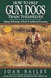How to Help Gun Dogs Train Themselves, Taking Advantage of Early Condtioned Learning How to Help Gun Dogs Train Themselves, Taking Advantage of Early Condtioned Learning