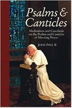 Psalms and Canticles: Meditations and Catechesis on the Psalms and Canticles of Morning Prayer, by Pope JohnPaul II Psalms and Canticles: Meditations and Catechesis on the Psalms and Canticles of Morning Prayer, by Pope JohnPaul II