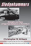 Sledgehammers: Strengths and Flaws of Tiger Tank Battalions in World War II by Christopher W. Wilbeck