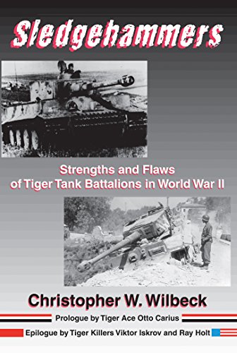 Sledgehammers: Strengths and Flaws of Tiger Tank Battalions in World War II by Christopher W. Wilbeck