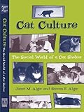 Cat Culture: The Social World Of A Cat Shelter (Animals Culture And Society) by Janet Alger, Steven Alger