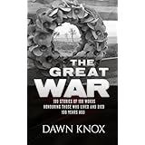 The Great War: One Hundred Stories, Of One Hundred Words, Honouring Those Who Lived and Died One Hundred Years Ago.