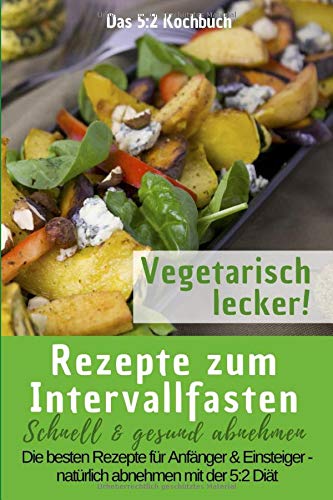 Das 5 2 Kochbuch Rezepte Zum Intervallfasten Vegetarisch Lecker Schnell Gesund Abnehmen Die Besten Rezepte Fur Anfanger Und Einsteiger Naturlich Abnehmen Mit Der 5 2 Diat Amazon De Enn Alena Wunder Kueche De Bucher
