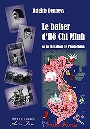 Le  baiser d'Hô Chi Minh ou La tentation de l'Indochine