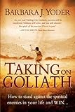 Taking On Goliath: How to Stand Against the Spiritual Enemies in Your Life and Win by Barbara J Yoder