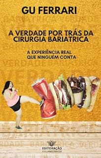 Livro A Verdade por Trás da Cirurgia Bariátrica.: A Experiência Real que Ninguém Conta.