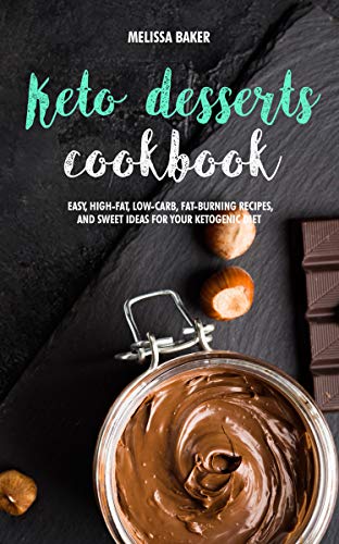 Keto Desserts Cookbook: Easy, High-Fat, Low-Carb, Fat-Burning Recipes, and Sweet Ideas for Your Keto by Melissa Baker