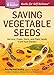 Saving Vegetable Seeds: Harvest, Clean, Store, and Plant Seeds from Your Garden. A Storey BASICS® Title by