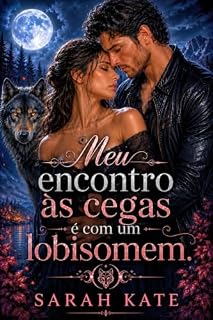 Livro Meu encontro às cegas é com um lobisomem.: Uma história envolvente de traição, linhagens ancestrais e um amor predestinado (SARAH KATE BOOKS)