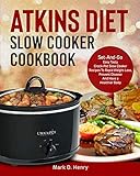 Atkins Diet Slow Cooker Cookbook: Set-And-Go Easy Tasty Crock-Pot Slow Cooker Recipes To Rapid Weigh by Mark D. Henry