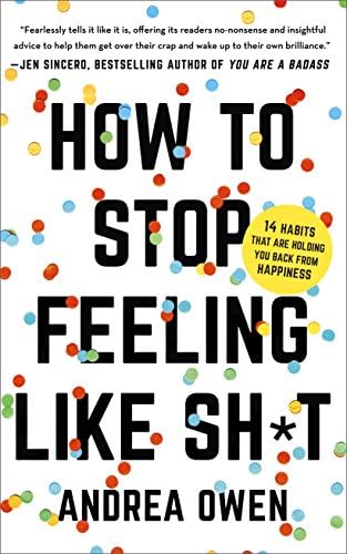 How to Stop Feeling Like Sh*t: 14 Habits That Are Holding You Back from Happiness