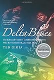 Delta Blues: The Life and Times of the Mississippi Masters Who Revolutionized American Music