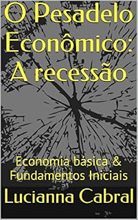 Livro O Pesadelo Econômico: A recessão: Economia básica & Fundamentos Iniciais
