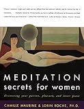 Meditation Secrets for Women: Discovering Your Passion, Pleasure, and Inner Peace by Camille Maurine, Lorin Roche