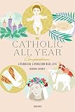 The Catholic All Year Compendium: Liturgical Living for Real Life