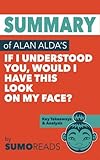 Summary of Alan Alda's If I Understood You, Would I Have This Look on My Face?: Key Takeaways & Analysis