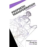 Prophetic Transformation: Finding Freedom through the Voice of God