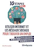 Utiliser internet et les réseaux sociaux pour trouver un emploi (10 étapes pour ...) (French Edition) by 