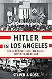 Hitler in Los Angeles: How Jews Foiled Nazi Plots Against Hollywood and America