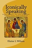 Iconically Speaking: Andrei Rublev, The Old Testiment Trinity, Icons, and Cathedrals (The Art of God's Messages) (Volume 5)