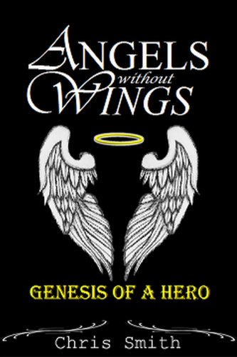 Angels without Wings: Genesis of a Hero by Chris Smith