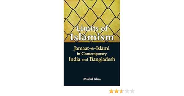 Limits Of Islamism Jamaat E Islami In Contemporary India And Bangladesh Islam Maidul 9781107080263 Amazon Com Books