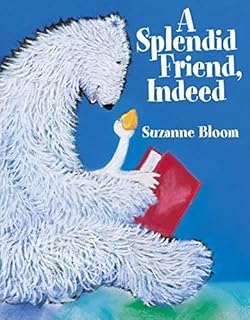 A Splendid Friend Indeed Goose And Bear Stories Suzanne Bloom