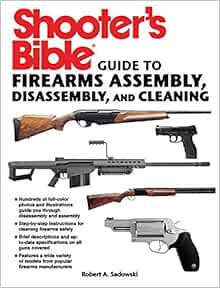 Amazon Com Shooter S Bible Guide To Firearms Assembly Disassembly And Cleaning 9781616088750 Sadowski Robert A Books