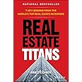 Real Estate Titans: 7 Key Lessons from the World's Top Real Estate Investors